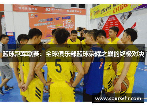 篮球冠军联赛：全球俱乐部篮球荣耀之巅的终极对决