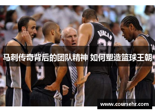 马刺传奇背后的团队精神 如何塑造篮球王朝