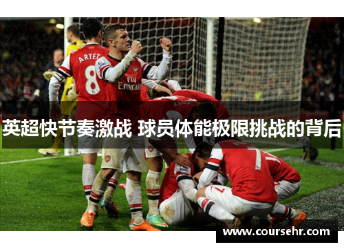 英超快节奏激战 球员体能极限挑战的背后