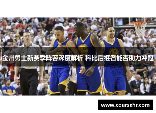 金州勇士新赛季阵容深度解析 科比后继者能否助力冲冠