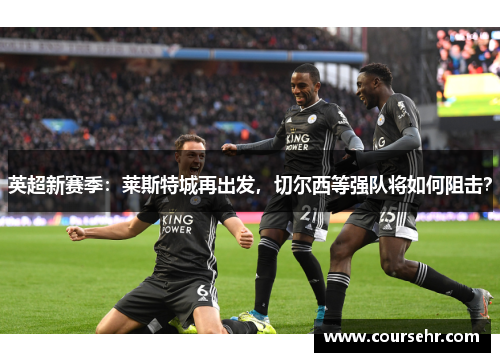 英超新赛季：莱斯特城再出发，切尔西等强队将如何阻击？