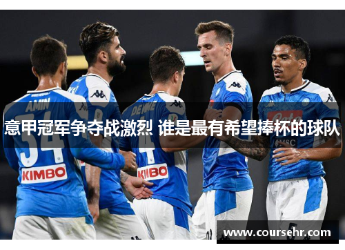 意甲冠军争夺战激烈 谁是最有希望捧杯的球队